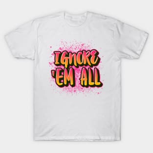 Ignore Them All T-Shirt